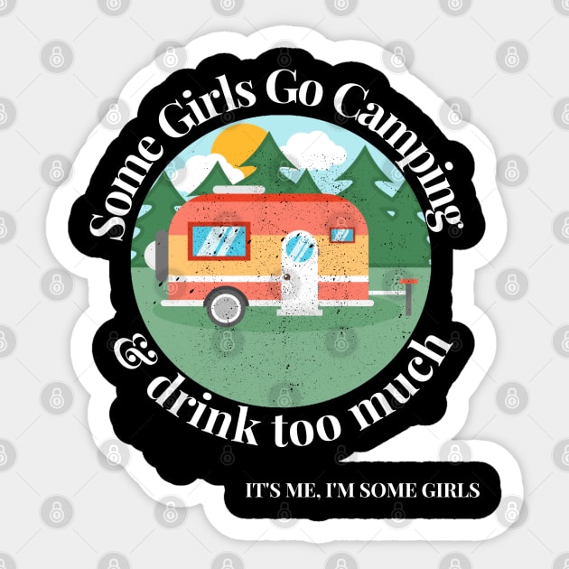 Some Girls Go Camping And Drink Too Much It's Me I'm Some Girls Sticker by raeex